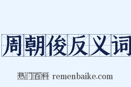 周朝俊反义词是什么意思的图片